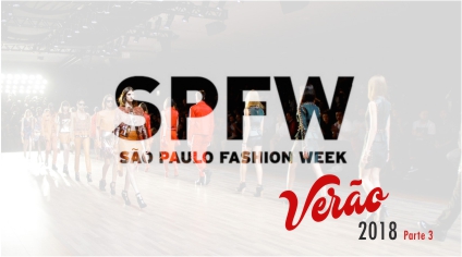 SÃO PAULO FASHION WEEK – VERÃO 2018 – parte 3