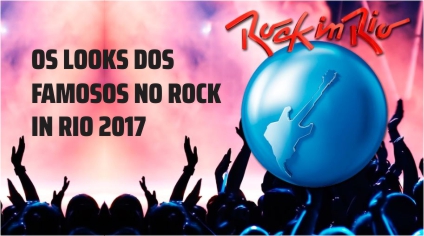 OS LOOKS DOS FAMOSOS NO ROCK IN RIO 2017